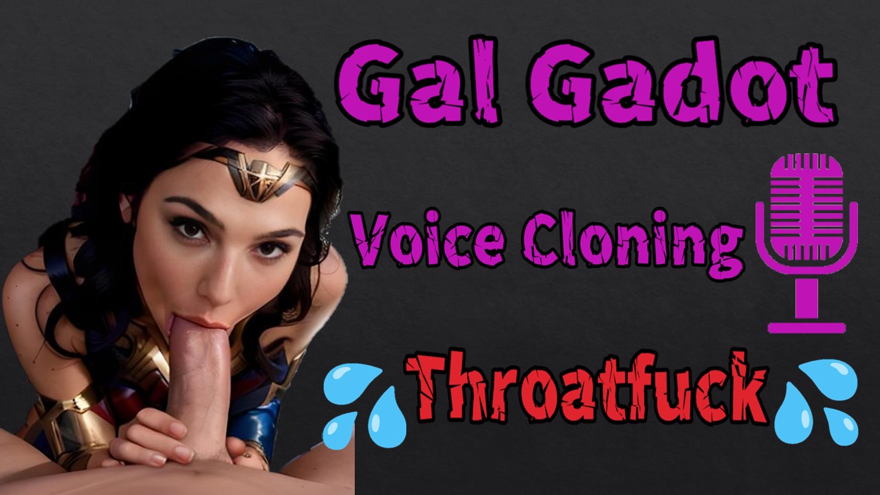 Gal Gadot THROATFUCK Voice Cloning !
