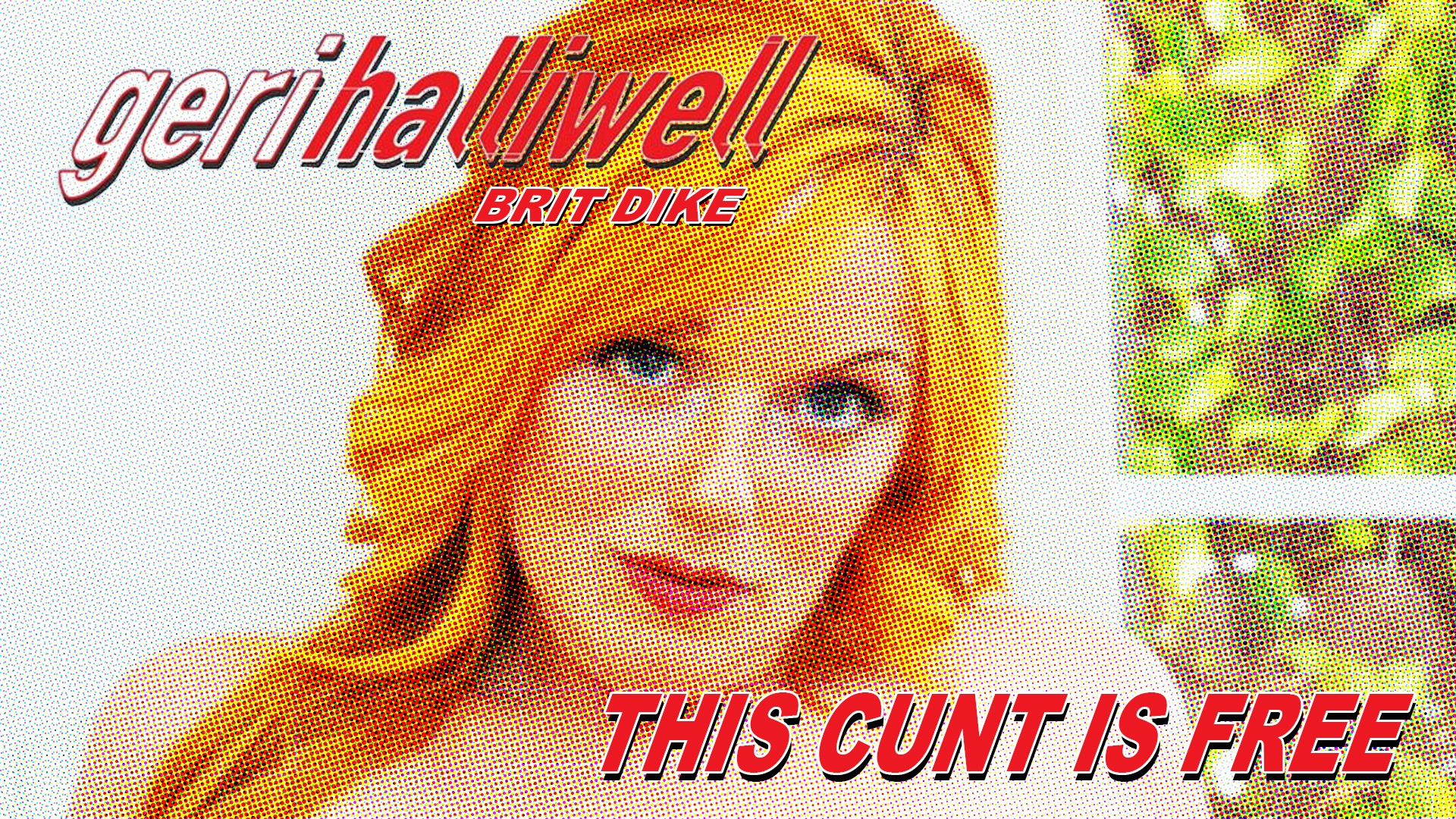 Brit Dike - THIS CUNT IS FREE - Geri Halliwell PMV